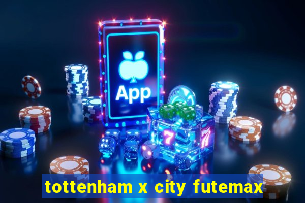 tottenham x city futemax